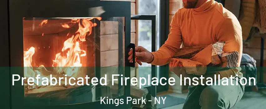  Prefabricated Fireplace Installation Kings Park - NY